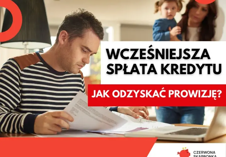 Mężczyzna przegląda dokumenty, w tle kobieta z dzieckiem. Tekst: "Wcześniejsza spłata kredytu - jak odzyskać prowizję?".