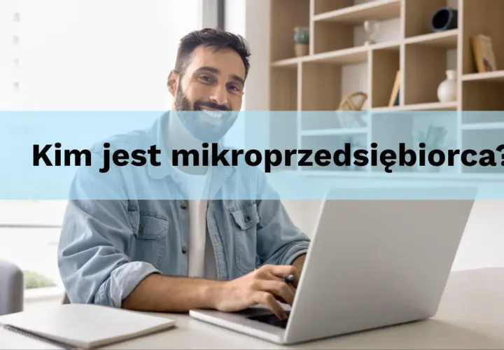 Uśmiechnięty mężczyzna pracuje przy laptopie. Kim jest mikroprzedsiębiorca?