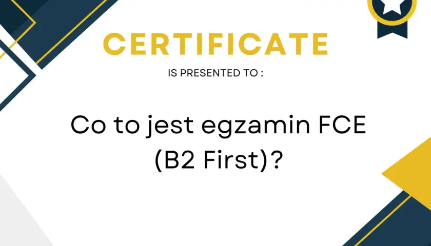 Grafika z napisem "CERTIFICATE" i pytaniem "Co to jest egzamin FCE (B2 First)?".