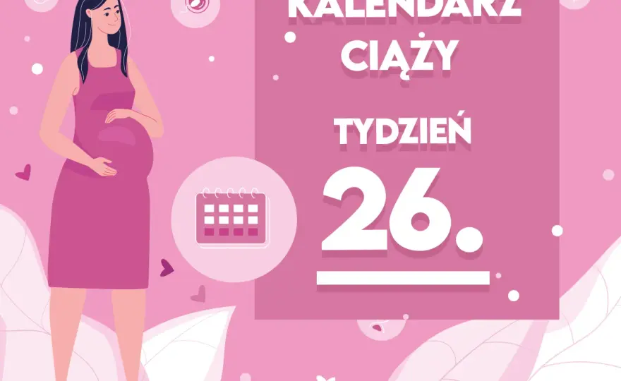 26 tydzień ciąży - Co dzieje się z Tobą i dzieckiem?