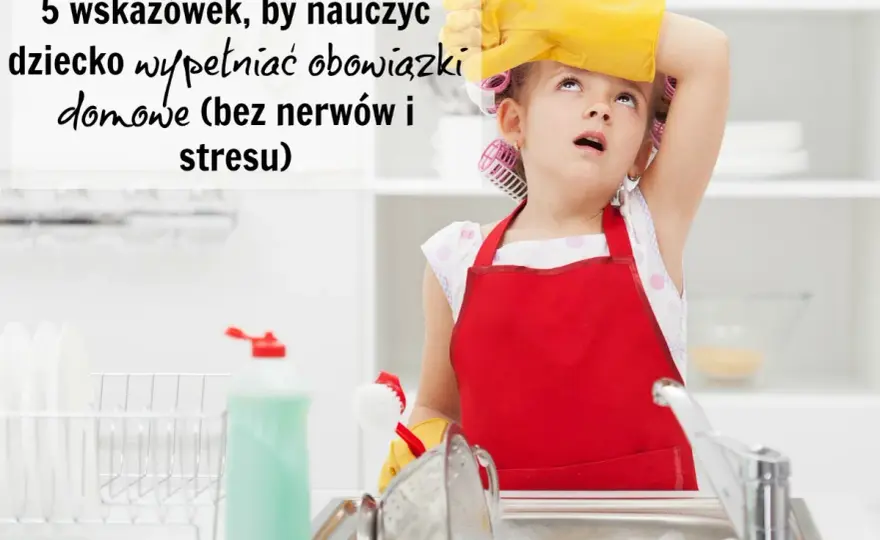 Obowiązki dziecka w domu - Jak uczyć bez kłótni?