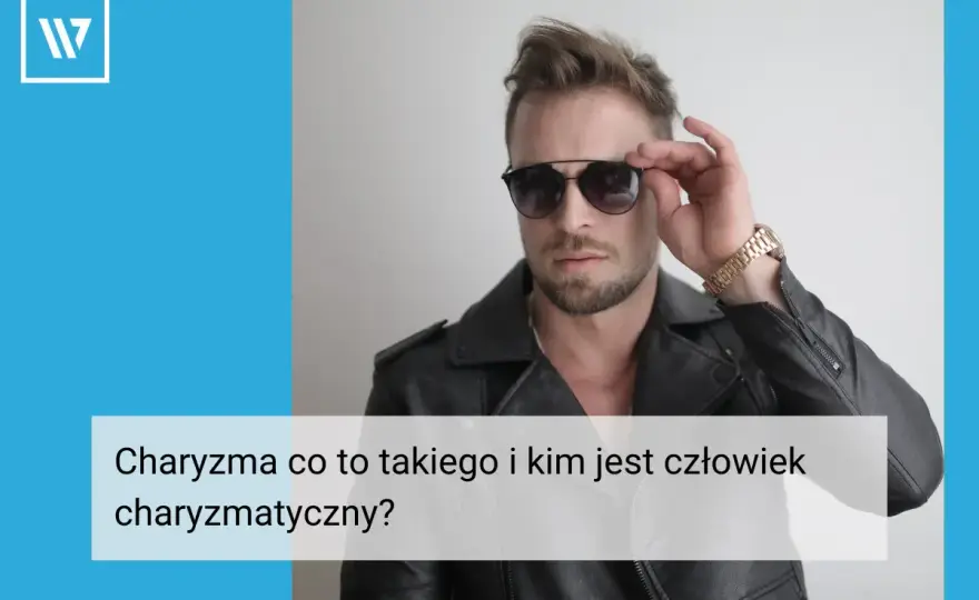Charyzma - Co to jest i jak ją rozwijać? Praktyczny przewodnik