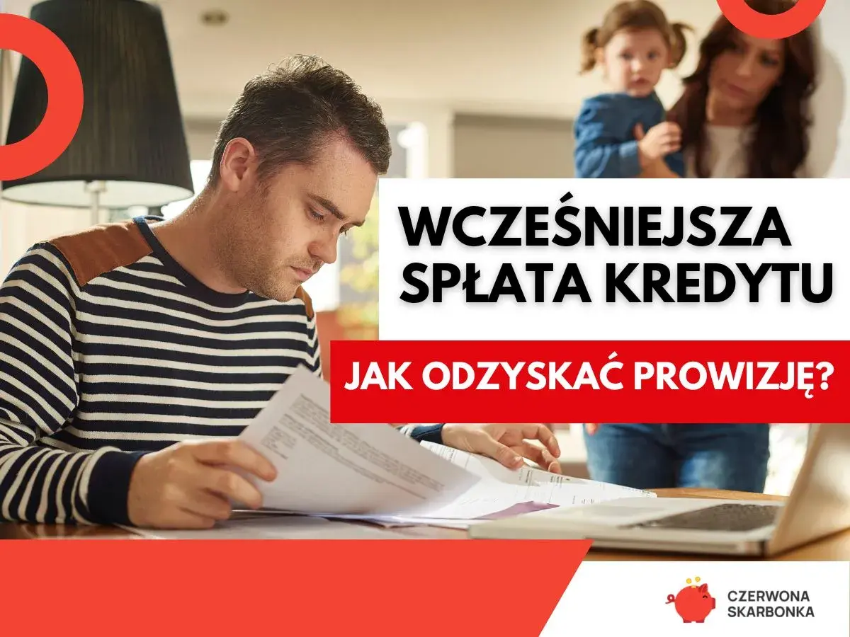 Mężczyzna przegląda dokumenty, w tle kobieta z dzieckiem. Tekst: "Wcześniejsza spłata kredytu - jak odzyskać prowizję?".